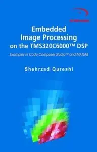 Embedded Image Processing on the TMS320C6000™ DSP: Examples in Code Composer Studio™ and MATLAB [Repost]