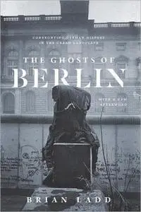 The Ghosts of Berlin: Confronting German History in the Urban Landscape (Expanded Edition)