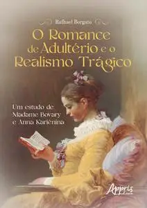 «O Romance de Adultério e o Realismo Trágico: Um Estudo de Madame Bovary e Anna Kariênina» by Rafhael Borgato