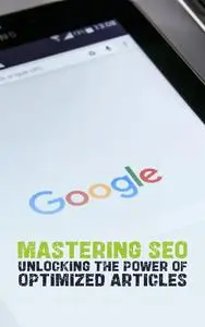 Mastering SEO: Unlocking the Power of Optimized Articles