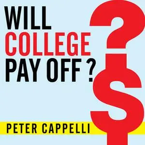 «Will College Pay Off?: A Guide to the Most Important Financial Decision You'll Ever Make» by Peter Cappelli