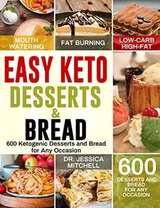 Easy Keto Desserts & Bread: 600 Mouth-Watering, Fat Burning Low-Carb, High-Fat Desserts and Bread for Any Occasion