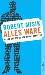 Alles Ware: Glanz und Elend der Kommerzkultur