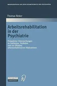 Arbeitsrehabilitation in der Psychiatrie: Prospektive Untersuchungen zu Indikationen, Verläufen und zur Effizienz arbeitsrehabi