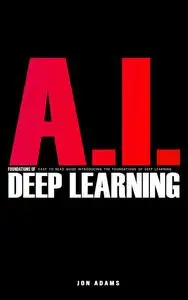 AI Foundations of Deep Learning: Easy To Read Guide Introducing the Foundations Of Deep Learning and AI