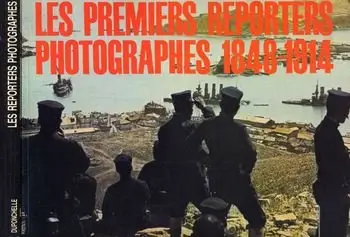 Les Premiers Reporters Photographes 1848-1914  (Tresors de la Photographie)