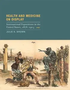 Health and Medicine on Display: International Expositions in the United States, 1876-1904 (repost)