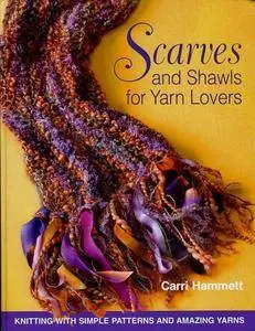 Scarves and Shawls for Yarn Lovers: Knitting with Simple Patterns and Amazing Yarns (repost)