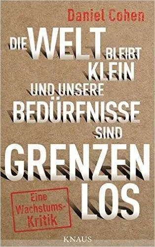 Die Welt bleibt klein, und unsere Bedürfnisse sind grenzenlos: Eine Wachstumskritik
