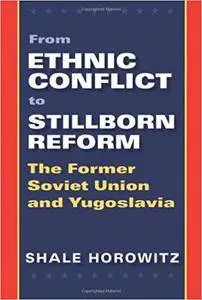 From Ethnic Conflict to Stillborn Reform: The Former Soviet Union and Yugoslavia