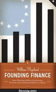 Founding finance: how debt, speculation, foreclosures, protests, and crackdowns made us a nation