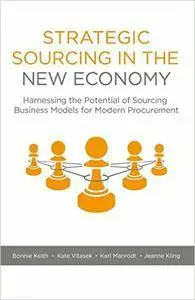 Strategic Sourcing in the New Economy: Harnessing the Potential of Sourcing Business Models for Modern Procurement