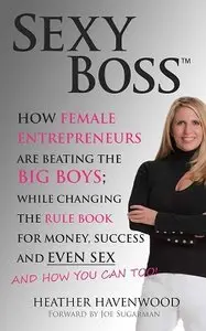 Sexy Boss - How Female Entrepreneurs Are Changing the Rule Book for Money, Success and Even Sex, and How You Can Too! (repost)
