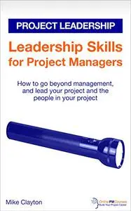 Project Leadership: Leadership Skills for Project Managers