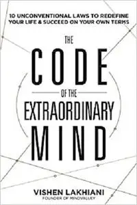 The Code of the Extraordinary Mind: 10 Unconventional Laws to Redefine Your Life and Succeed On Your Own Terms