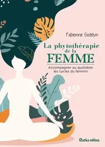 Fabienne Goddyn, "La phytothérapie de la femme: Accompagner au quotidien les cycles de la féminin"