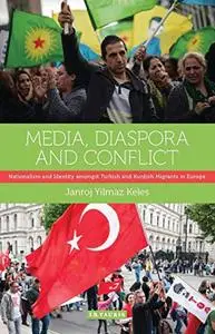 Media, Diaspora and Conflict: Nationalism and Identity amongst Turkish and Kurdish Migrants in Europe