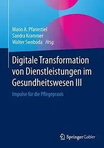 Digitale Transformation von Dienstleistungen im Gesundheitswesen III: Impulse für die Pflegepraxis