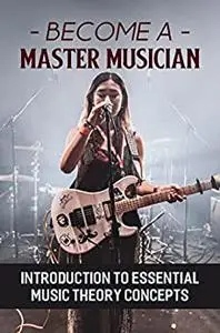 Become A Master Musician: Introduction To Essential Music Theory Concepts