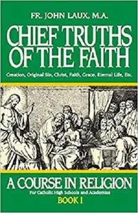 Chief Truths of the Faith: A Course in Religion - Book I