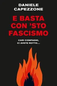 Daniele Capezzone - E basta con 'sto fascismo. Cari compagni, ci avete rotto...