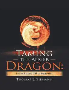 «Taming the Anger Dragon: From Pissed Off to Peaceful» by Thomas E. Ziemann