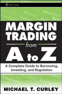 Margin Trading from A to Z: A Complete Guide to Borrowing, Investing and Regulation (Wiley Trading)