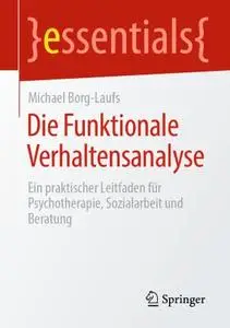 Die Funktionale Verhaltensanalyse: Ein praktischer Leitfaden für Psychotherapie, Sozialarbeit und Beratung