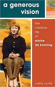 A Generous Vision: The Creative Life of Elaine de Kooning