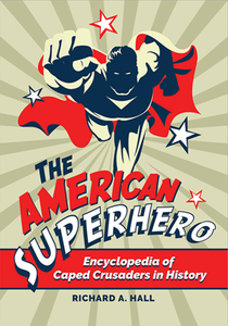 The American Superhero : Encyclopedia of Caped Crusaders in History