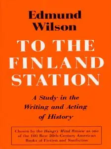 To the Finland Station: A Study in the Acting and Writing of History (FSG Classics)