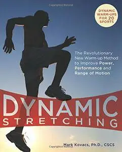 Dynamic Stretching: The Revolutionary New Warm-up Method to Improve Power, Performance and Range of Motion