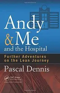 Andy & Me and the Hospital: Further Adventures on the Lean Journey