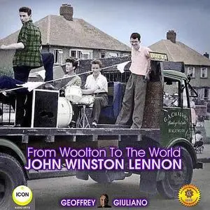 «From Woolton To The World John Winston Lennon» by Geoffrey Giuliano