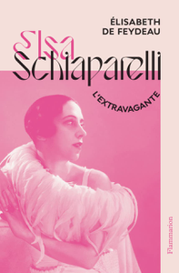Elsa Schiaparelli, l’extravagante - Élisabeth de Feydeau