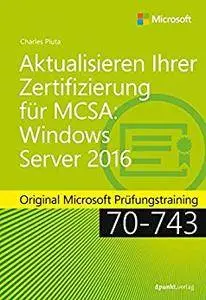 Aktualisieren Ihrer Zertifizierung für MCSA: Windows Server 2016: Original Microsoft Prüfungstraining 70-743