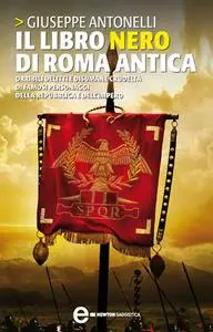 Giuseppe Antonelli - Il libro nero di Roma antica. Orribili delitti e disumane crudeltà (2011)