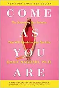 Come as You Are: The Surprising New Science that Will Transform Your Sex Life