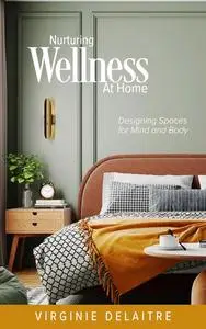 Nurturing Wellness at Home: Designing Spaces for Mind and Body