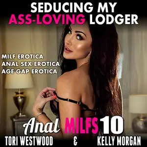 «Seducing My Ass-Loving Lodger! : Anal MILFs 10  (MILF Erotica Anal Sex Erotica Age Gap Erotica)» by Tori Westwood