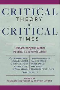 Critical Theory in Critical Times: Transforming the Global Political and Economic Order