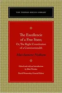 The Excellencie of a Free-State: Or, The Right Constitution of a Commonwealth
