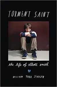 Torment Saint: The Life of Elliott Smith