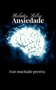 «Relatos Sobre Ansiedade» by Ivan Machado
