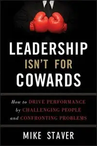 Leadership Isn't For Cowards: How to Drive Performance by Challenging People and Confronting Problems (repost)