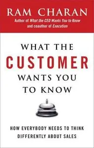 What the Customer Wants You to Know: How Everybody Needs to Think Differently About Sales