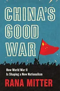 China’s Good War: How World War II Is Shaping a New Nationalism