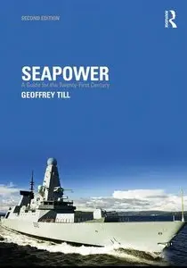 Seapower: A Guide for the Twenty-First Century (Cass Series: Naval Policy and History) (Repost)