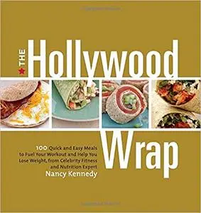 The Hollywood Wrap: 100 Quick and Easy Meals to Fuel Your Workout and Help You Lose Weight, from Celebrity Fitness