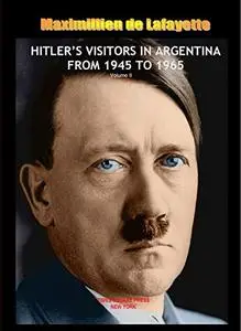 HITLER’S VISITORS IN ARGENTINA FROM 1945 TO 1965 Volume II from a set of 2 Volumes